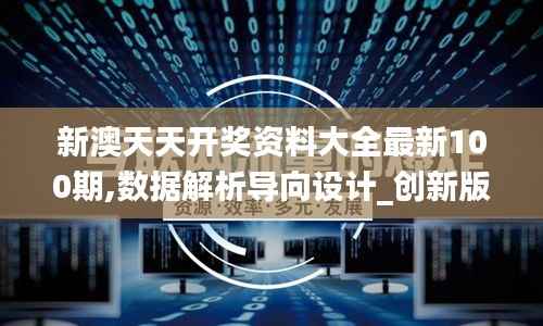 新澳天天开奖资料大全最新100期,数据解析导向设计_创新版1.811