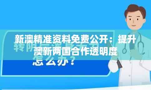 新澳精准资料免费公开:提升澳新两国合作透明度