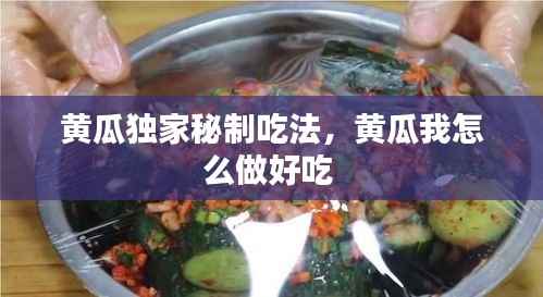 黄瓜独家秘制吃法,黄瓜我怎么做好吃