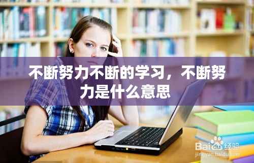 不断努力不断的学习,不断努力是什么意思