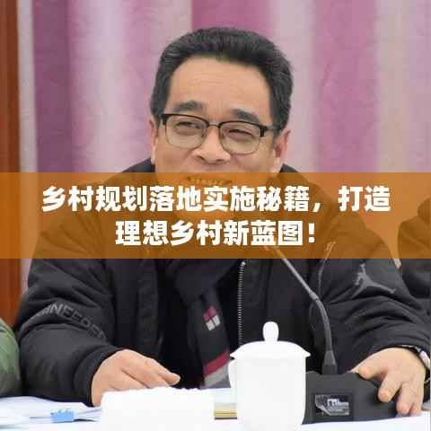 乡村规划落地实施秘籍,打造理想乡村新蓝图!