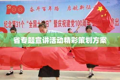 省专题宣讲活动精彩策划方案